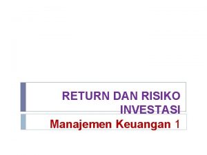 RETURN DAN RISIKO INVESTASI Manajemen Keuangan 1 DEFINISI