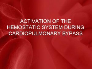 ACTIVATION OF THE HEMOSTATIC SYSTEM DURING CARDIOPULMONARY BYPASS