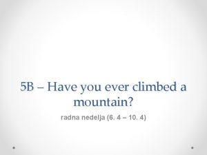 Have you ever climbed a mountain?