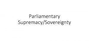 Parliamentary SupremacySovereignty What is Parliamentary Supremacy sovereignty The