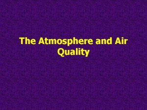 The Atmosphere and Air Quality The Atmosphere and