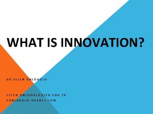 WHAT IS INNOVATION DR SELEN NLOLU SELEN UNLUOGLUIEU