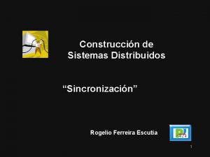 Construccin de Sistemas Distribuidos Sincronizacin Rogelio Ferreira Escutia