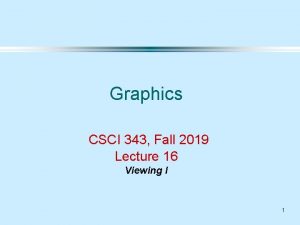 Graphics CSCI 343 Fall 2019 Lecture 16 Viewing