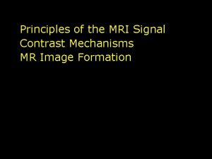 Principles of the MRI Signal Contrast Mechanisms MR