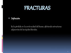 FRACTURAS Definicin Es la prdida en la continuidad