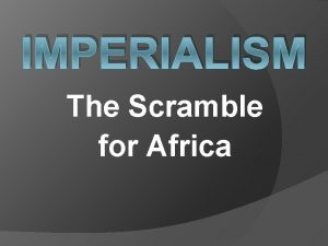IMPERIALISM The Scramble for Africa Causes of Imperialism