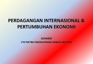 PERDAGANGAN INTERNASIONAL PERTUMBUHAN EKONOMI SUHARDI STIE PERTIBA PANGKALPINANGBANGKA