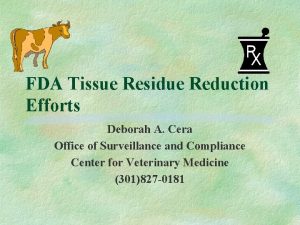 FDA Tissue Residue Reduction Efforts Deborah A Cera