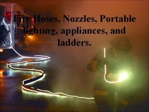 Fire Hoses Nozzles Portable lighting appliances and ladders