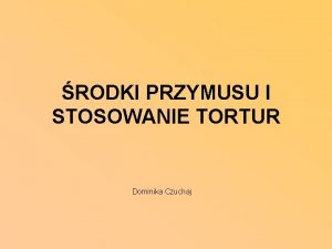 RODKI PRZYMUSU I STOSOWANIE TORTUR Dominika Czuchaj Definicja