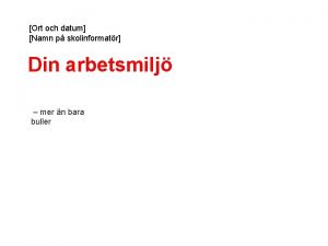 Ort och datum Namn p skolinformatr Din arbetsmilj