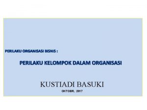 PERILAKU ORGANISASI BISNIS PERILAKU KELOMPOK DALAM ORGANISASI KUSTIADI