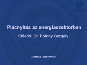 Piacnyits az energiaszektorban Elad Dr Polony Gergely Gazdasgi