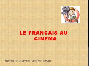 LE FRANCAIS AU CINEMA Projet realise par Lea