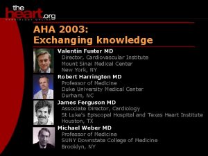 AHA 2003 Exchanging knowledge Valentin Fuster MD Director