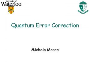 Quantum Error Correction Michele Mosca Quantum Error Correction