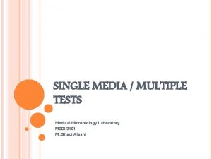 SINGLE MEDIA MULTIPLE TESTS Medical Microbiology Laboratory MEDI