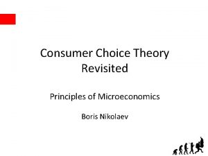 Consumer Choice Theory Revisited Principles of Microeconomics Boris
