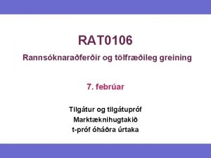 RAT 0106 Rannsknaraferir og tlfrileg greining 7 febrar