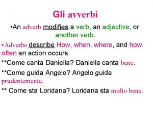 Gli avverbi An adverb modifies a verb an