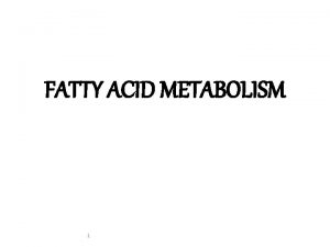 FATTY ACID METABOLISM 1 FATTY ACID METABOLISM A