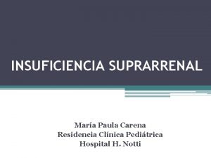 INSUFICIENCIA SUPRARRENAL Mara Paula Carena Residencia Clnica Peditrica