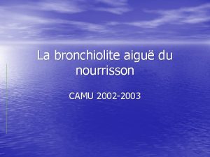 La bronchiolite aigu du nourrisson CAMU 2002 2003