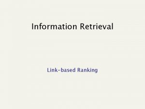 Information Retrieval Linkbased Ranking Ranking is crucial From