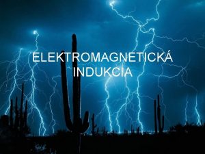 ELEKTROMAGNETICK INDUKCIA Elektromagnetick indukcia jav elektromagnetickej indukcie sa