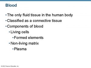 Blood The only fluid tissue in the human