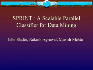 SPRINT A Scalable Parallel Classifier for Data Mining