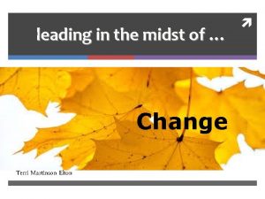 leading in the midst of Change Terri Martinson