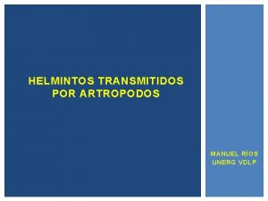 HELMINTOS TRANSMITIDOS POR ARTROPODOS MANUEL ROS UNERG VDLP