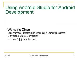 Using Android Studio for Android Development Wenbing Zhao