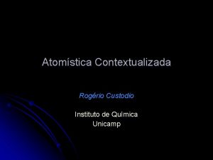 Atomstica Contextualizada Rogrio Custodio Instituto de Qumica Unicamp