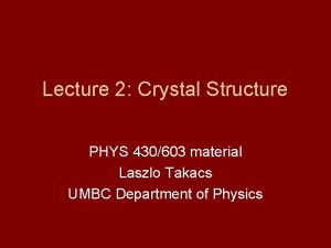 Lecture 2 Crystal Structure PHYS 430603 material Laszlo