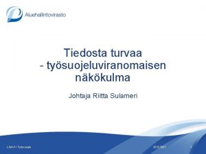 Tiedosta turvaa tysuojeluviranomaisen nkkulma Johtaja Riitta Sulameri LSAVI