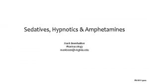 Sedatives Hypnotics Amphetamines Mark Beenhakker Pharmacology markbeenvirginia edu