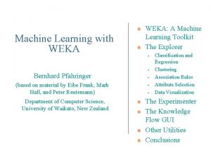 n Machine Learning with WEKA n Bernhard Pfahringer