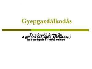 Gyepgazdlkods Termszeti tnyezk A gyepek kolgiai termhelyi adottsgainak