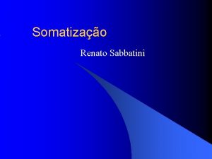 Somatizao Renato Sabbatini Introduo l O que somatizao