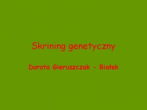Skrining genetyczny Dorota Gieruszczak Biaek Skrining genetyczny Cele