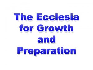 The Ecclesia for Growth and Preparation The Ecclesia