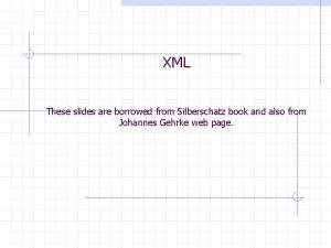 XML These slides are borrowed from Silberschatz book