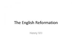 The English Reformation Henry VIII The English Reformation