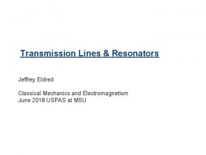 1 Transmission Lines Resonators Jeffrey Eldred Classical Mechanics