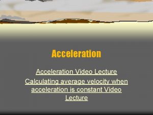 Acceleration Video Lecture Calculating average velocity when acceleration