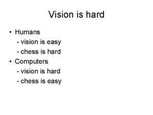 Vision is hard Humans vision is easy chess