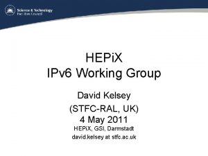 HEPi X IPv 6 Working Group David Kelsey